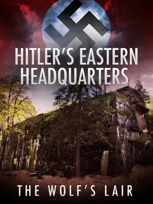 Hitler's Eastern Headquarters: The Wolf's Lair (фильм)