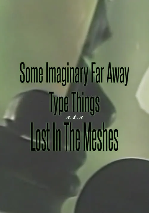 Some Imaginary Far Away Type Things a.k.a. Lost in the Meshes (фильм)