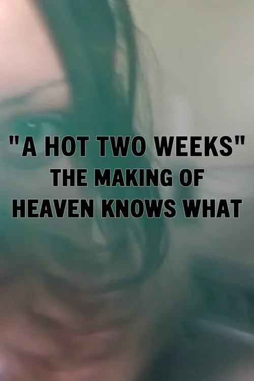 A Hot Two Weeks: The Making of Heaven Knows What (movie)