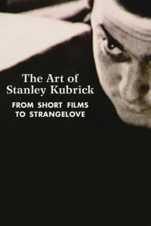 The Art of Stanley Kubrick: From Short Films to Strangelove (movie)