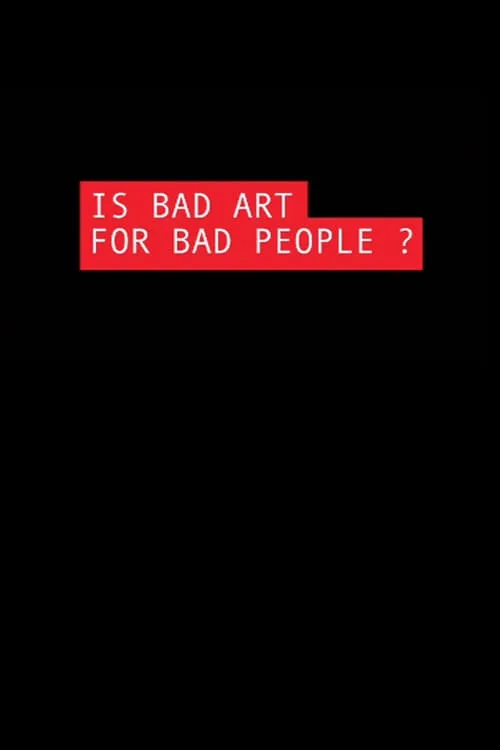 Is Bad Art for Bad People? (movie)