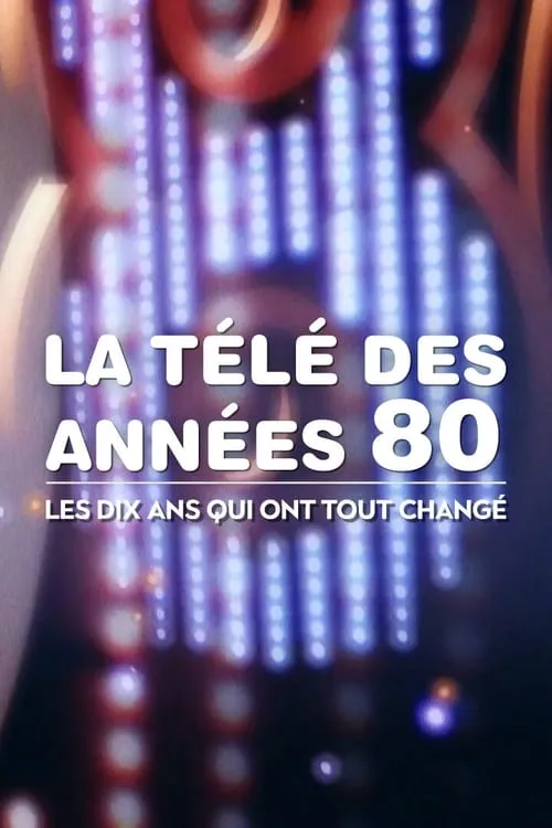 La Télé des années 80 : Les Dix Ans qui ont tout changé (сериал)