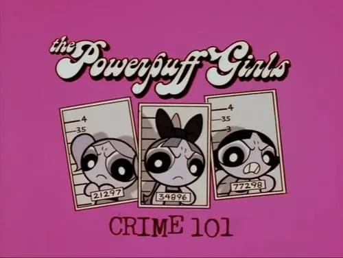 The Powerpuff Girls: Crime 101