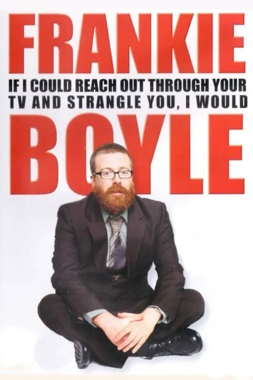 Frankie Boyle: If I Could Reach Out Through Your TV and Strangle You, I Would (movie)