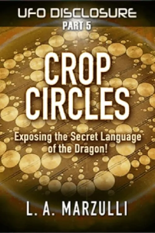 UFO Disclosure Part 5: Crop Circles - Exposing the Secret Language of the Dragon! (movie)