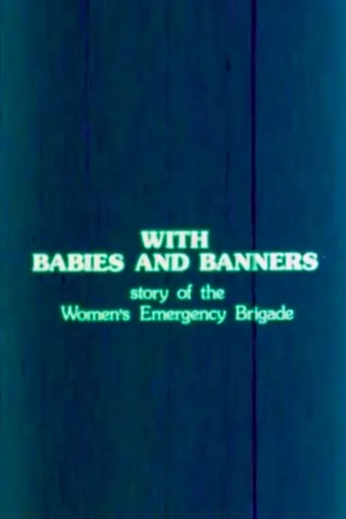 With Babies and Banners: Story of the Women's Emergency Brigade (movie)