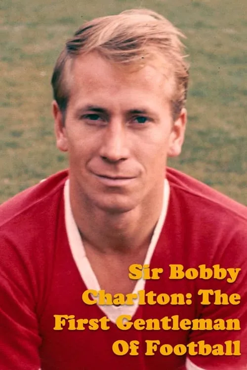 Sir Bobby Charlton: The First Gentleman Of Football (movie)