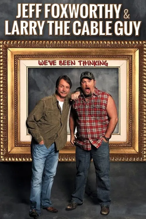 Jeff Foxworthy & Larry the Cable Guy: We've Been Thinking (movie)