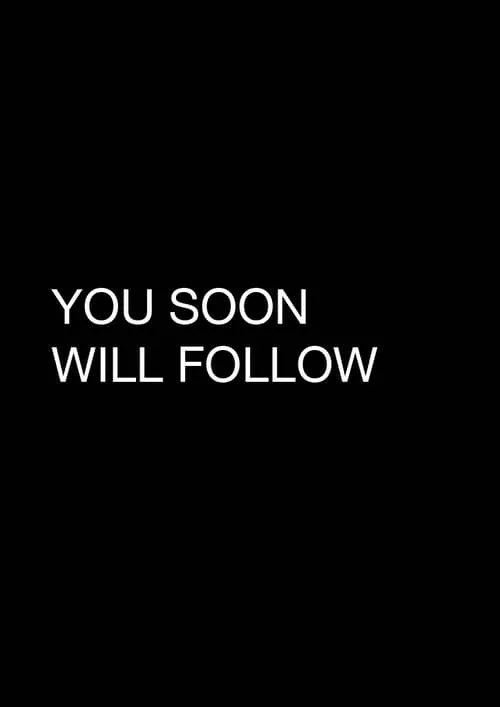 You Soon Will Follow (movie)