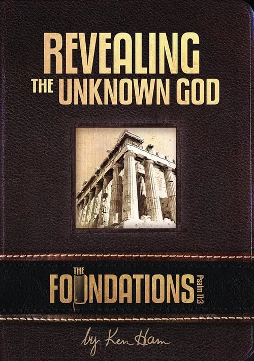 Ken Ham’s Foundations - Revealing the Unknown God (movie)