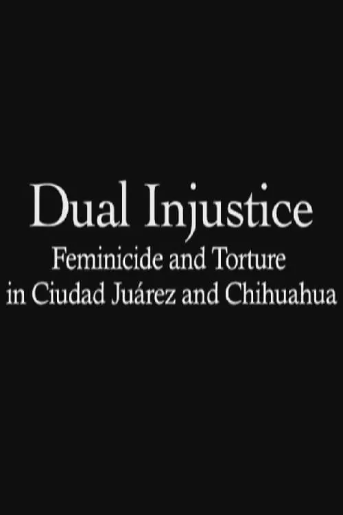 Dual Injustice: Feminicide and Torture in Ciudad Juárez and Chihuahua (movie)