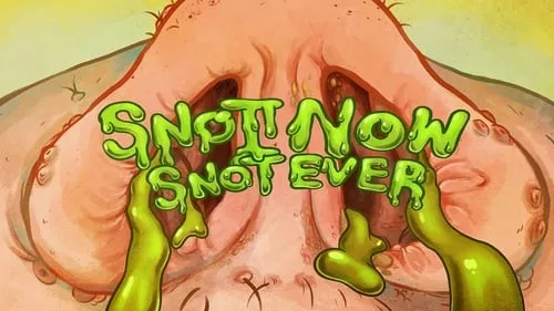 Snot Now, Snot Ever