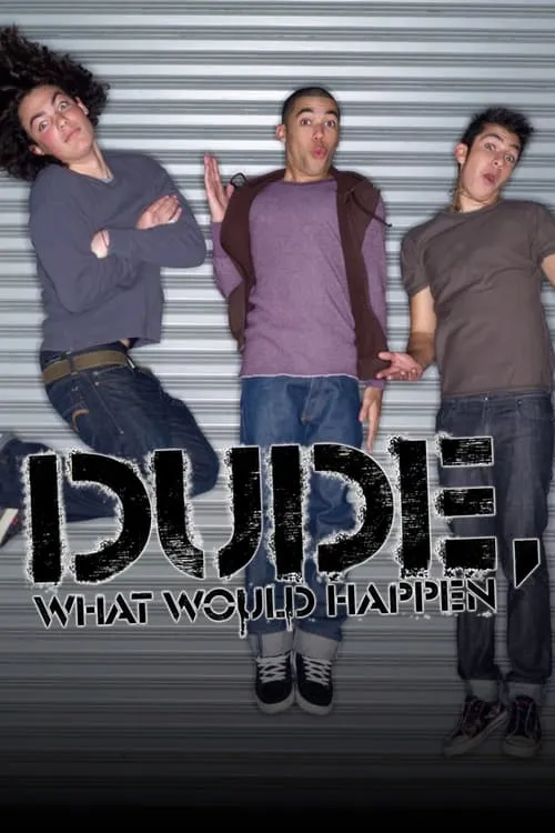 Dude, What Would Happen (сериал)