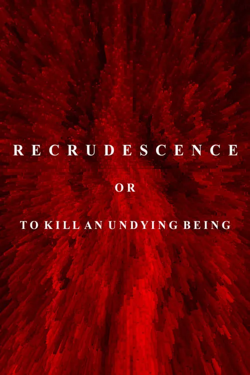 Recrudescence or (To Kill an Undying Being) (movie)