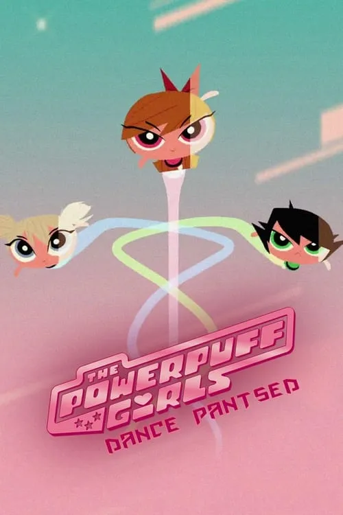 The Powerpuff Girls: Dance Pantsed (movie)