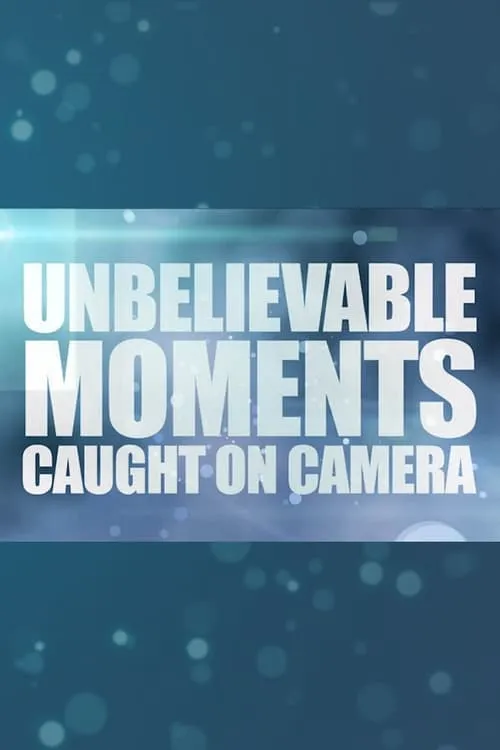 Unbelievable Moments Caught on Camera (сериал)