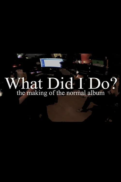 What Did I Do? (The Making of The Normal Album) (movie)