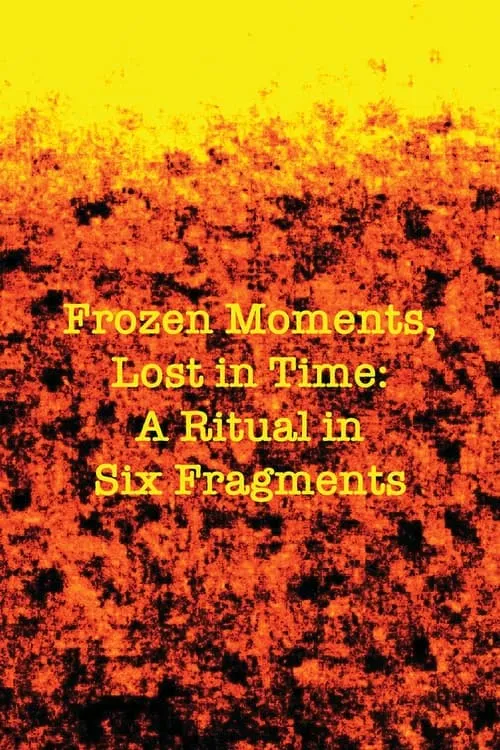 Frozen Moments, Lost in Time: A Ritual in Six Fragments (movie)