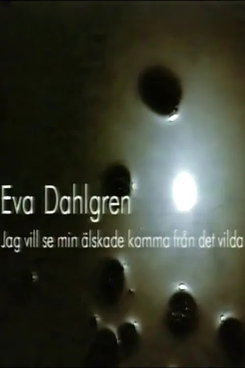 Eva Dahlgren - Jag vill se min älskade komma från det vilda (movie)