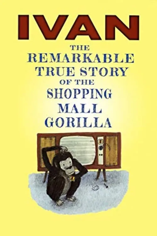 Ivan: The Remarkable True Story of the Shopping Mall Gorilla (фильм)